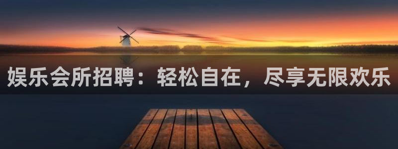 运达娱乐体育平台登录入口：娱乐会所招聘：轻松自在，尽享无限欢乐