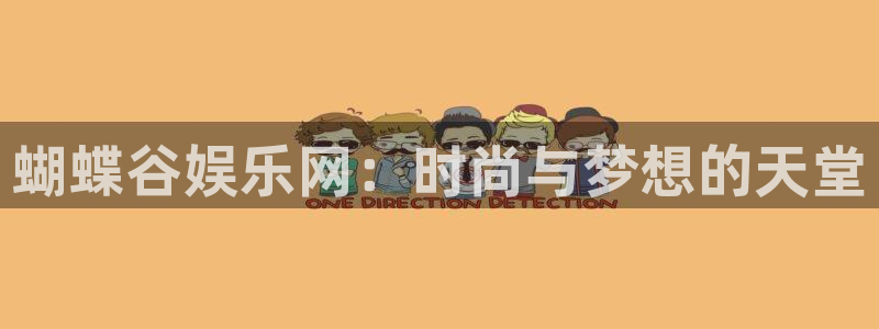 运达娱乐是大平台吗：蝴蝶谷娱乐网：时尚与梦想的天堂